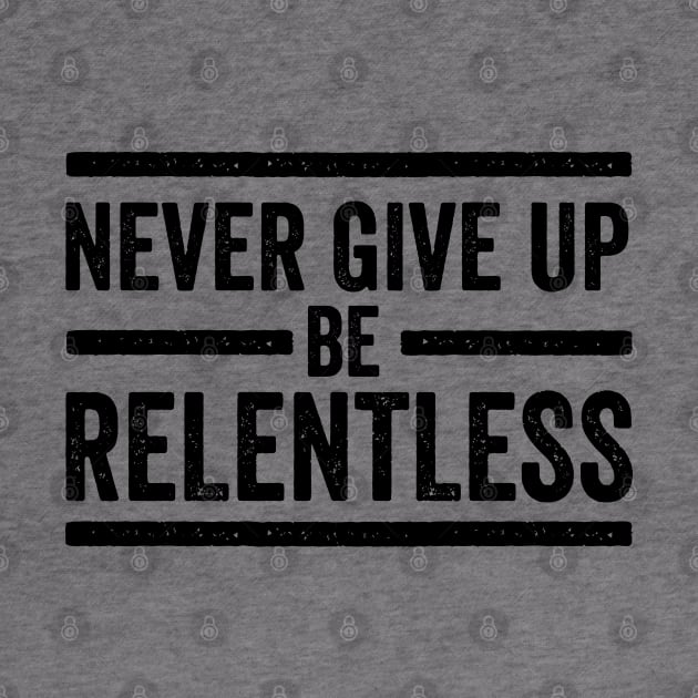 Never Give Up Be Relentless Motivational Saying Entrepreneur by DetourShirts